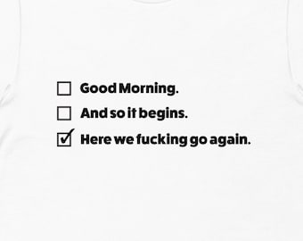 Here we fucking go again tshirt, I mean good morning Shirt