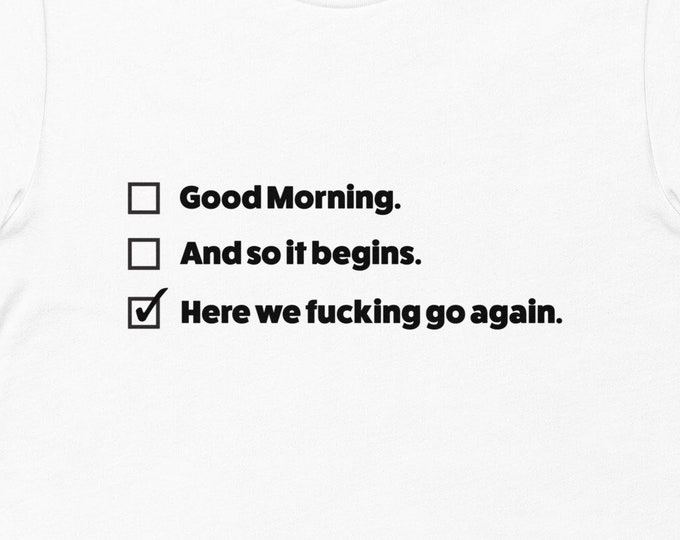 Here we fucking go again tshirt, I mean good morning Shirt