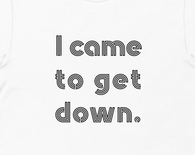 I Came to Get Down TShirt, Jump Around, Funny Party Shirt