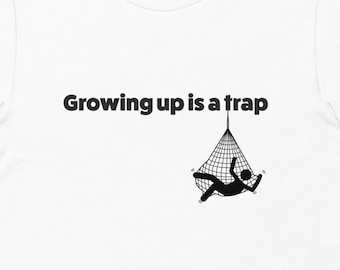 Growing Up Is A Trap Funny Shirt, Gifts for Friends