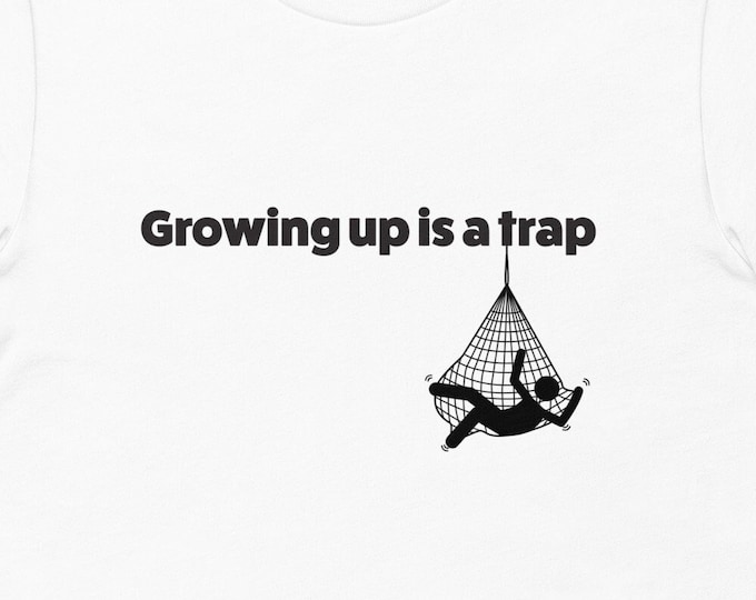 Growing Up Is A Trap Funny Shirt, Gifts for Friends