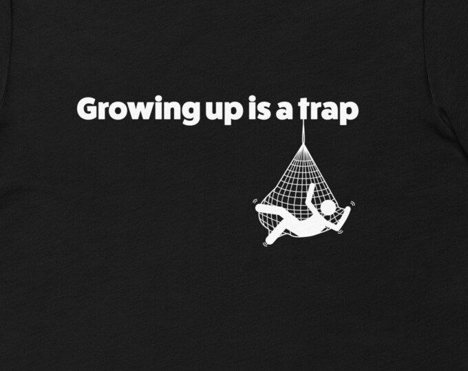 Growing Up is a Trap, Funny TShirt, Gifts for Family