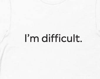 I'm Difficult Tshirt, gift for best friend