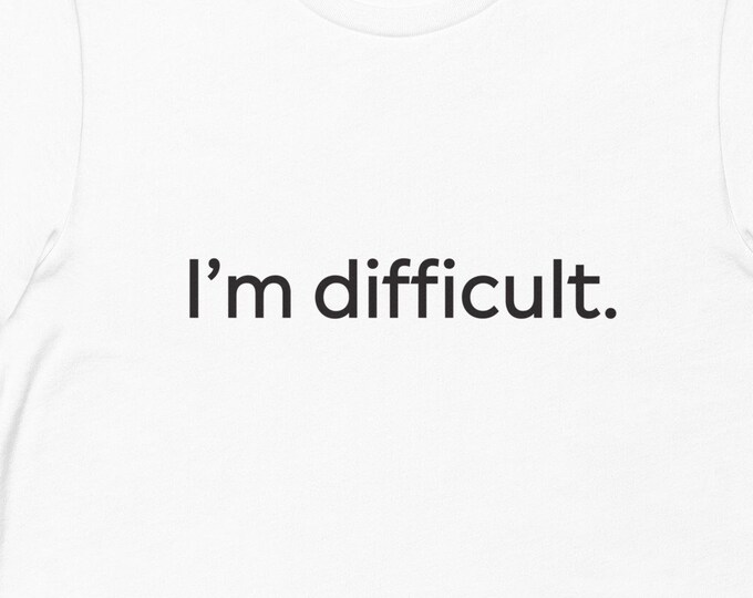 I'm Difficult Tshirt, gift for best friend