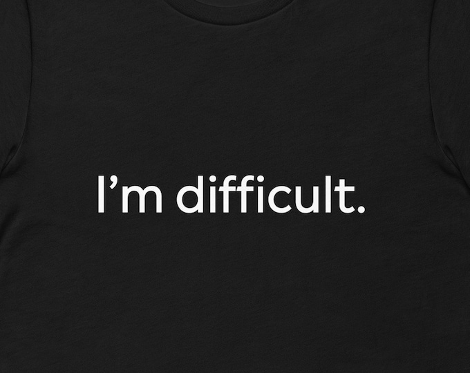I'm Difficult TShirt, Expensive and Difficult Shirt, Funny TShirt