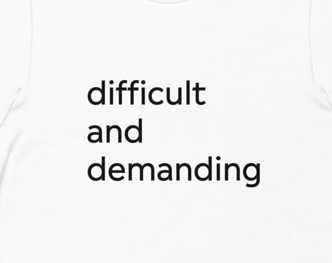Difficult and Demanding TShirt, Gift for Best Friend