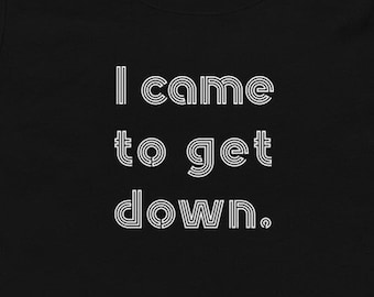 Toddler Gift, I Came To Get Down TShirt, Kids Shirts