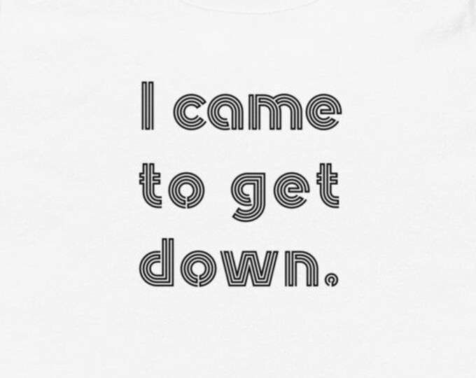 Toddler Birthday Gift, I came to get down TShirt