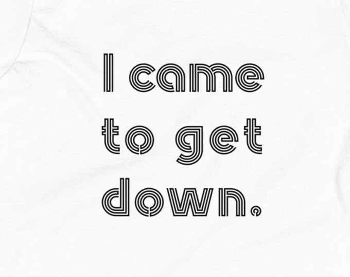 I came to get down TShirt, Gift for Kids