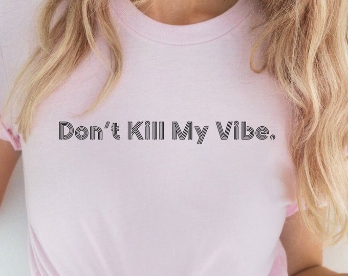 Dont Kill My Vibe TShirt