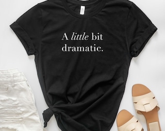 A Little Bit Dramatic TShirt Funny Saying TShirt