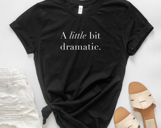 A Little Bit Dramatic TShirt Funny Saying TShirt
