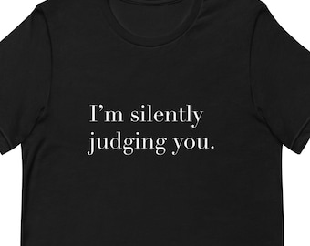 I'm Silently Judging You TShirt Funny Quote Tee
