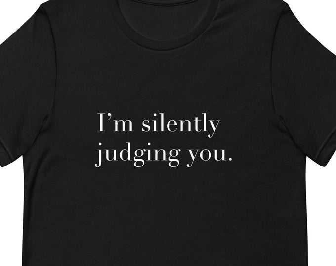 I'm Silently Judging You TShirt Funny Quote Tee