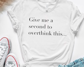 Give Me a Second to Overthink this TShirt