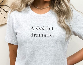 A Little Bit Dramatic TShirt