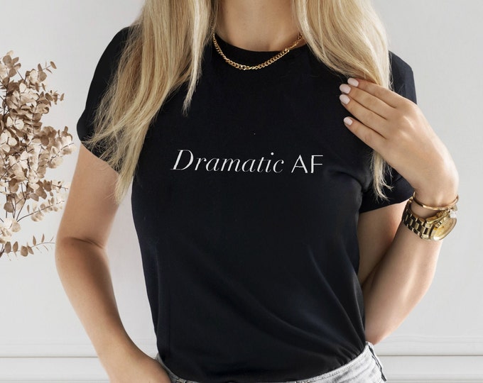 Dramatic AF TShirt, Funny Dramatic Gift for Friend