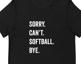 May include: Black t-shirt with white text that reads "SORRY. CAN'T. SOFTBALL. BYE."