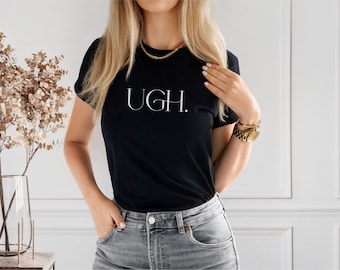 Ugh Funny TShirt - Sarcastic Quote TShirt