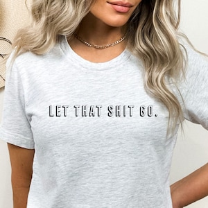 Let That Shit Go, Let That Shit Go T-shirt, emotionele steun, echtscheidingscadeau, relatiegeschenk, bijpassende bff-shirts, kamergenoot cadeau, scheidingscadeau