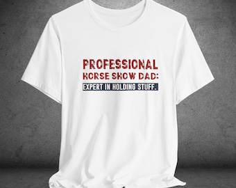Funny Horse Dad Tee - Professional Horse Show Dad T-shirt