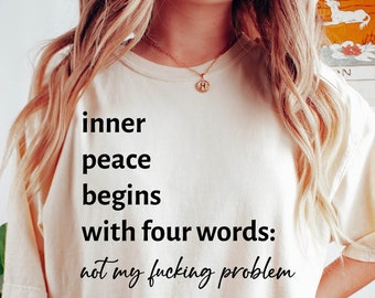Funny Sarcastic Quote Shirt: Inner Peace Begins With Four Words