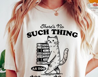 There’s No Such Thing As Too Many Books Shirt, Book Lover Cat Tee, Funny Reading Shirt, Bibliophile Tees, Literary Cat Shirt, Bookworm Shirt