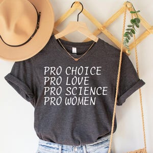 Pro Choice Pro Love Pro Science Pro Women Shirt, Feminist Graphic Tee, Political T-Shirt, Women&#39;s Rights Shirt, Equality Tee, Feminist Shirt