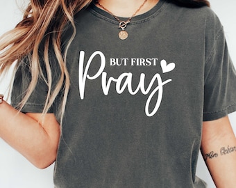 Comfort Colors Christian Shirt: But First Pray, Faith T-Shirt