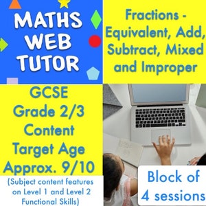May include: A yellow and blue graphic with the text "MATHS WEB TUTOR" and "GCSE Grade 2/3 Content Target Age Approx. 9/10 (Subject content features on Level 1 and Level 2 Functional Skills)". A yellow graphic with the text "Fractions - Equivalent, Add, Subtract, Mixed and Improper". A photo of a young person using a laptop computer. The text "Block of 4 sessions" is on a yellow background.