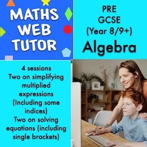 May include: A colourful graphic with the text "MATHS WEB TUTOR" and a picture of a teacher and student using a computer. The text below the graphic says "4 sessions Two on simplifying multiplied expressions (Including some indices) Two on solving equations (including single brackets)". The text on the right side of the graphic says "PRE GCSE (Year 8/9+) Algebra".