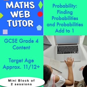 May include: A bright green and blue graphic with the text "MATHS WEB TUTOR" in white. The graphic also includes the text "GCSE Grade 4 Content", "Target Age Approx. 11/12+", and "Mini Block of 2 sessions". A laptop computer is on a white table with a person's hands on the keyboard. The graphic also includes the text "Probability: Finding Probabilities and Probabilities Add to 1".