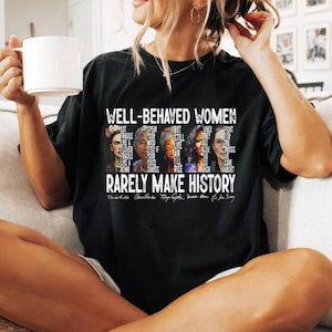 Comfort Colors® Well Behaved Women Rarely Make History Shirt, Feminist Shirt, Empowering Women, Strong Women Tee,Women Rights Equality Shirt