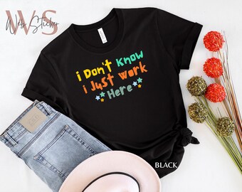 Funny Coworker Shirt: "I Don't Know I Just Work Here" Slogan Tee