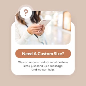 Need a custom size? Just reach out and we'll be happy to make it for you.