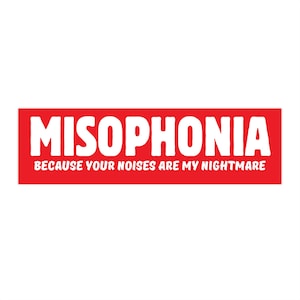 May include: Red rectangular sticker with white text that reads "MISOPHONIA BECAUSE YOUR NOISES ARE MY NIGHTMARE".