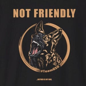 Not Friendly, Neither is my dog, Funny, sassy, warning, Reactive Dog, GSD, German Shepherd Shirt, GSD, Dog sport, Unisex Softstyle