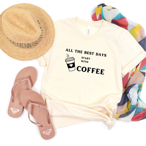 Coffee shirt, The best days start with coffee, Coffee lover shirt, Morning shirt, Cute coffee T shirt, Mom gift shirt, Positivity T shirt
