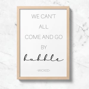 We Can&#39;t All Come and Go By Bubble, Wicked Quote, Wicked Wall Art Print, Wicked Movie Quote, Printable Quote, Wicked Art Decor