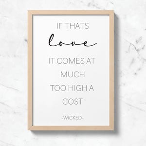 If Thats Love It Comes At Much Too High A Cost, Wicked Quote, Wicked Wall Art Print, Wicked Movie Quote, Printable Quote, Wicked Art Decor