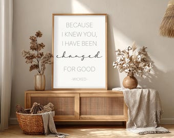 Wicked Quote | Printable Wall Art | Because I Knew You I Have Been Changed for Good | Minimalist Typography Art