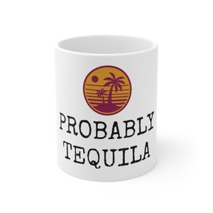 Probably Tequila Mug Funny Mug, Funny Tequila Gift, Graphic Mug, Fun Gift, Funny Gift, Gift For Him, Gift For Her, Man Gift, Mom Gift,  11oz