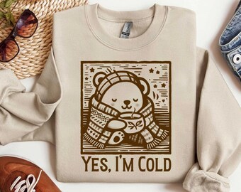 Yes I'm Cold Sweatshirt Funny Winter Shirt Cute Bear Shirt For Tea Lover Cozy Season Sweater Cute Bear Shirt Book Reader Shirts That Go Hard