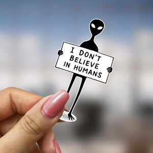 Funny Alien Sticker I Do Not Believe in Humans Vinyl Decal Gift for Sci-Fi Lover UFO Lover Outer Space Gift Laptop Sticker Alien Art Ita Bag