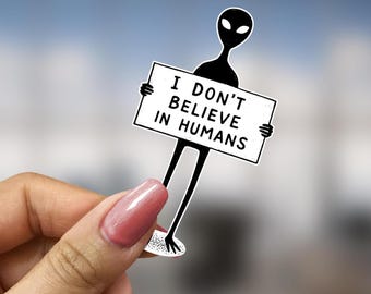 Funny Alien Sticker I Do Not Believe in Humans Vinyl Decal Gift for Sci-Fi Lover UFO Lover Outer Space Gift Laptop Sticker Alien Art Ita Bag