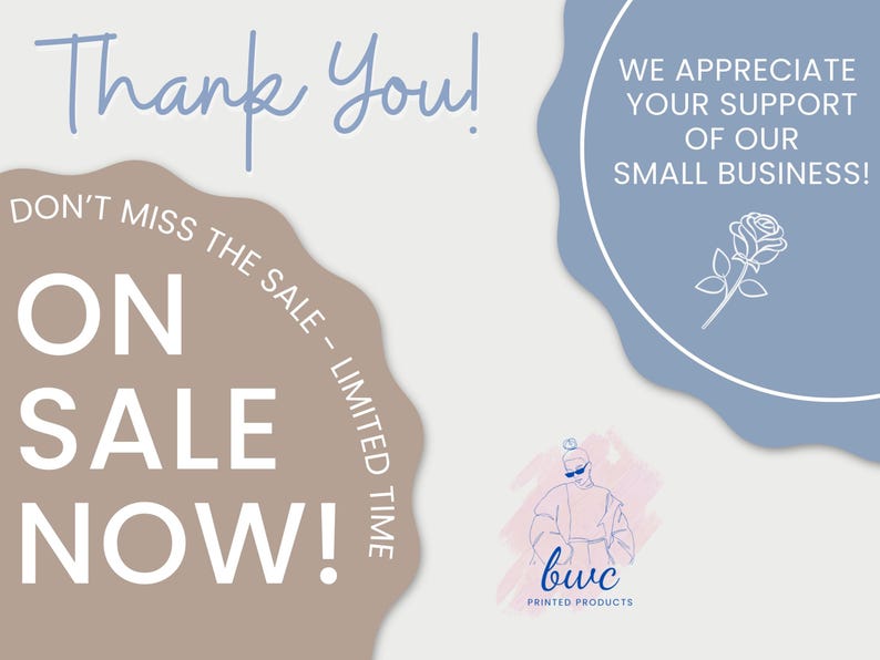 May include: A graphic design with text that says "Thank You!" and "On Sale Now!" in a light blue and white color scheme. The design also includes the text "We appreciate your support of our small business!" and a logo for "bwc printed products."