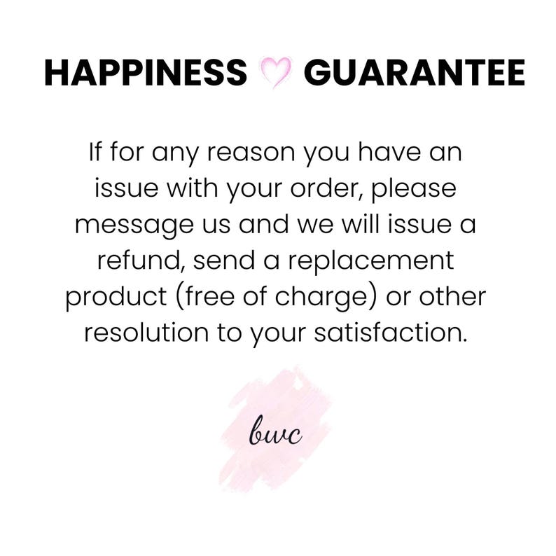 May include: White background with the words "HAPPINESS GUARANTEE" in black. Text below states the seller will issue a refund or replacement if there is an issue with an order. A pink watercolor splash with the letters "bwc" is at the bottom.