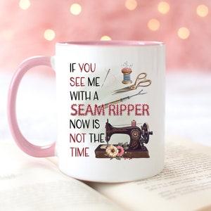 If You See Me With A Seam Ripper Now Is Not The Time Coffee Mug Sewing Gift