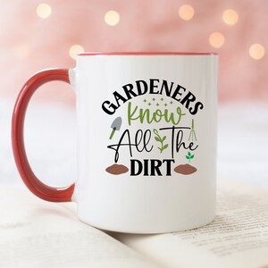 Gardeners Coffee Mug, Plant Lovers Coffee Mug, Gardeners Know All The Dirt Mug