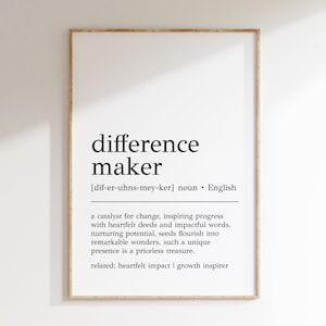 May include: Black and white printable wall art with the definition of the word "difference maker". The definition is "a catalyst for change, inspiring progress with heartfelt deeds and impactful words. nurturing potential, seeds flourish into remarkable wonders. such a unique presence is a priceless treasure. related: heartfelt impact | growth inspirer"